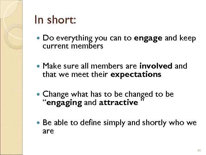 In short: Do everything you can to engage and keep current members Make sure