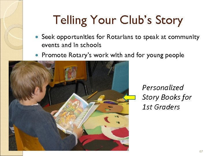 Telling Your Club’s Story Seek opportunities for Rotarians to speak at community events and