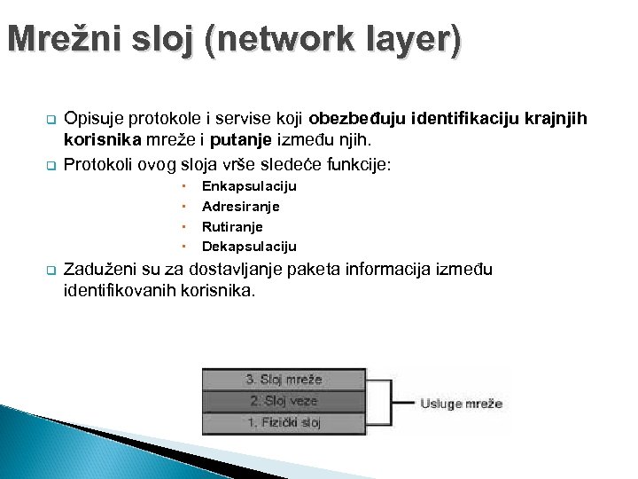 Mrežni sloj (network layer) q q Opisuje protokole i servise koji obezbeđuju identifikaciju krajnjih