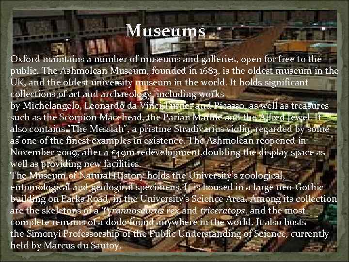 Museums Oxford maintains a number of museums and galleries, open for free to the