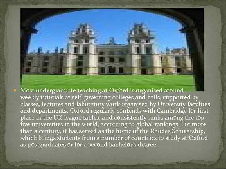  Most undergraduate teaching at Oxford is organised around weekly tutorials at self-governing colleges