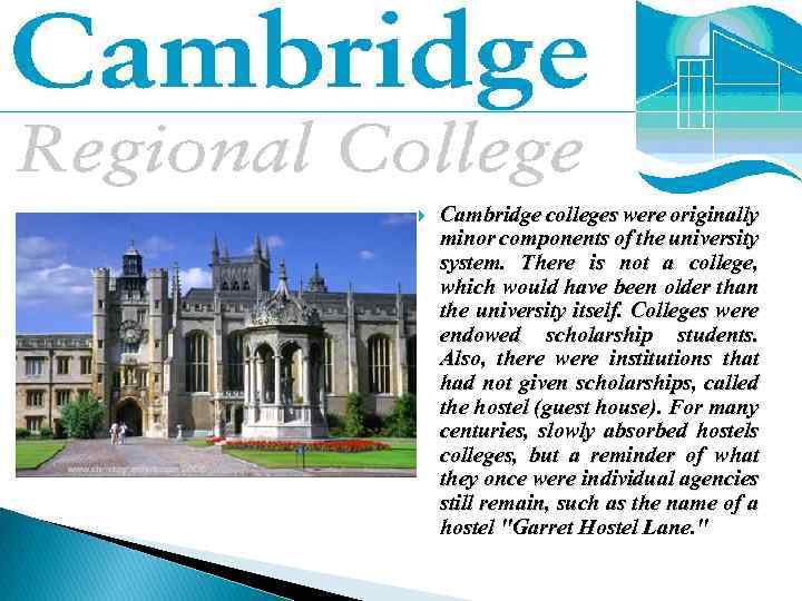  Cambridge colleges were originally minor components of the university system. There is not