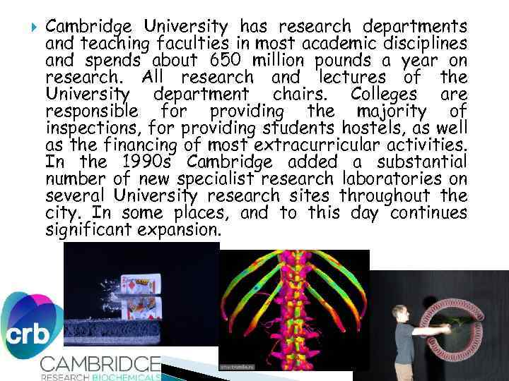  Cambridge University has research departments and teaching faculties in most academic disciplines and