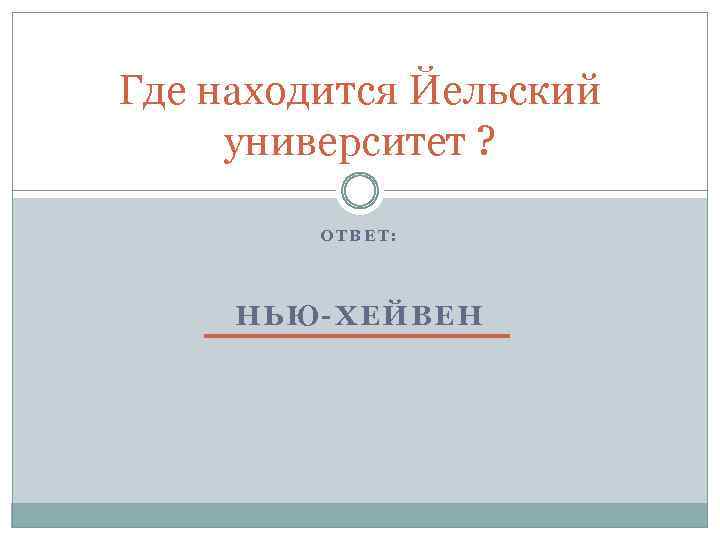 Где находится Йельский университет ? ОТВЕТ: НЬЮ-ХЕЙВЕН 