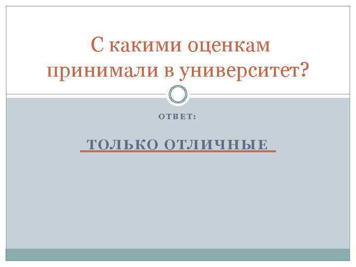 С какими оценкам принимали в университет? ОТВЕТ: ТОЛЬКО ОТЛИЧНЫЕ 