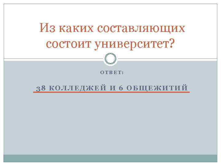 Из каких составляющих состоит университет? ОТВЕТ: 38 КОЛЛЕДЖЕЙ И 6 ОБЩЕЖИТИЙ 