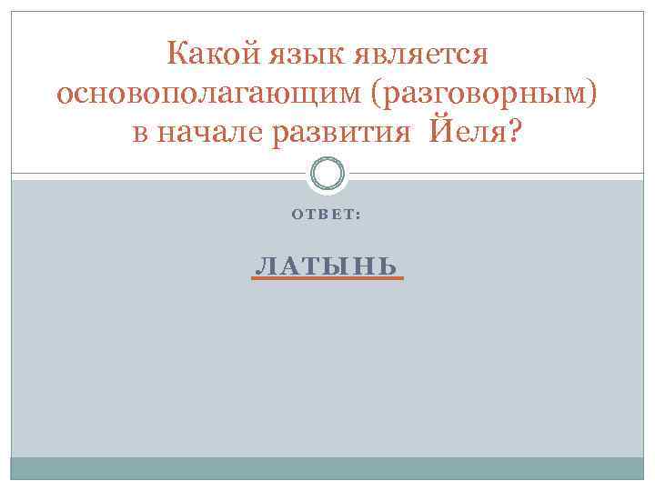 Какой язык является основополагающим (разговорным) в начале развития Йеля? ОТВЕТ: ЛАТЫНЬ 