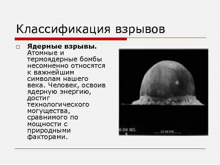 Классификация взрывов o Ядерные взрывы. Атомные и термоядерные бомбы несомненно относятся к важнейшим символам