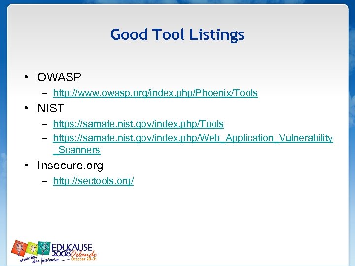 Good Tool Listings • OWASP – http: //www. owasp. org/index. php/Phoenix/Tools • NIST –