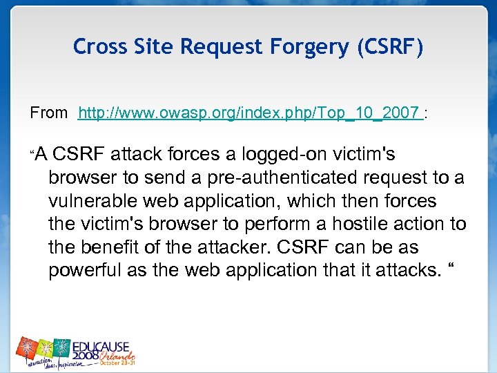 Cross Site Request Forgery (CSRF) From http: //www. owasp. org/index. php/Top_10_2007 : “A CSRF