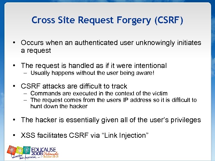 Cross Site Request Forgery (CSRF) • Occurs when an authenticated user unknowingly initiates a