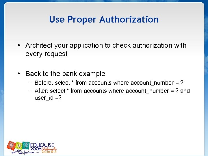 Use Proper Authorization • Architect your application to check authorization with every request •