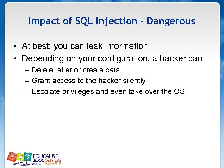 Impact of SQL Injection - Dangerous • At best: you can leak information •