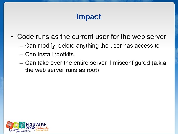 Impact • Code runs as the current user for the web server – Can