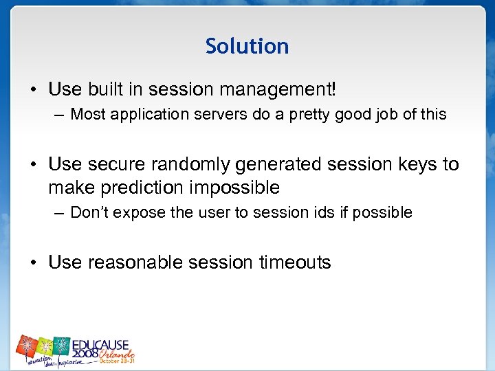 Solution • Use built in session management! – Most application servers do a pretty
