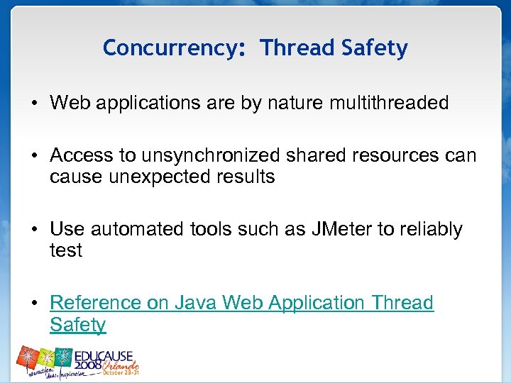 Concurrency: Thread Safety • Web applications are by nature multithreaded • Access to unsynchronized