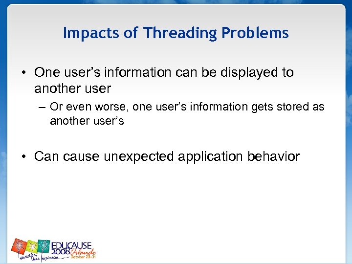Impacts of Threading Problems • One user’s information can be displayed to another user