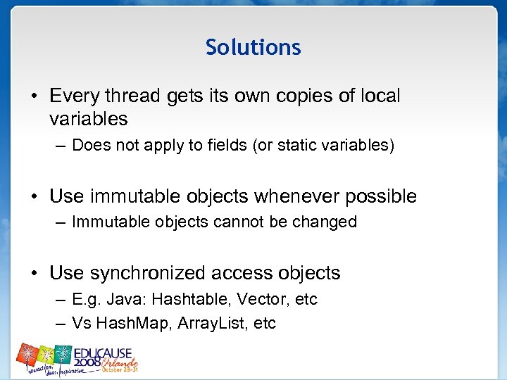 Solutions • Every thread gets its own copies of local variables – Does not