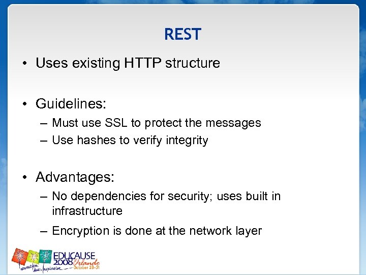 REST • Uses existing HTTP structure • Guidelines: – Must use SSL to protect
