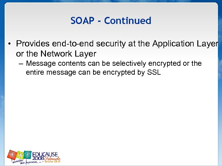 SOAP - Continued • Provides end-to-end security at the Application Layer or the Network