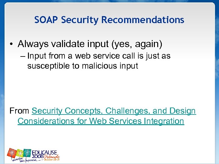 SOAP Security Recommendations • Always validate input (yes, again) – Input from a web