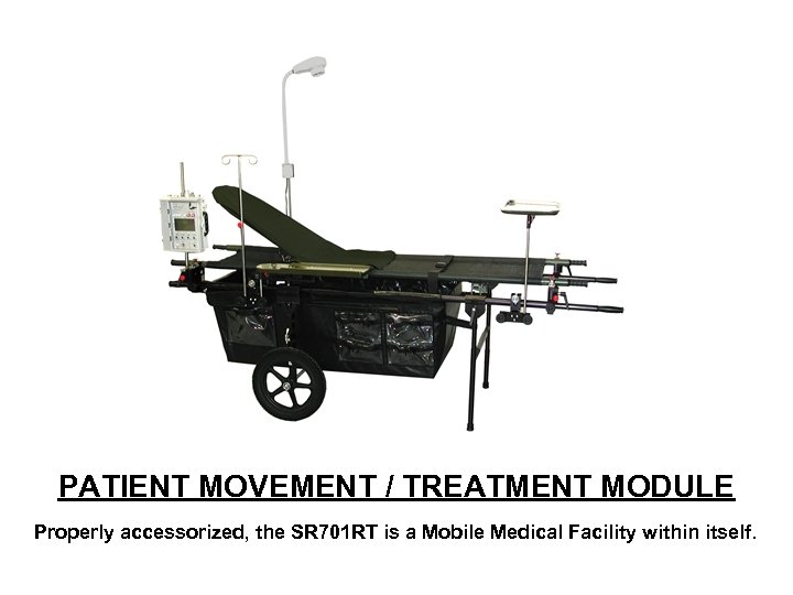 PATIENT MOVEMENT / TREATMENT MODULE Properly accessorized, the SR 701 RT is a Mobile