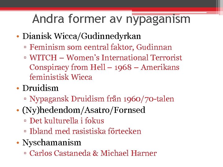 Andra former av nypaganism • Dianisk Wicca/Gudinnedyrkan ▫ Feminism som central faktor, Gudinnan ▫