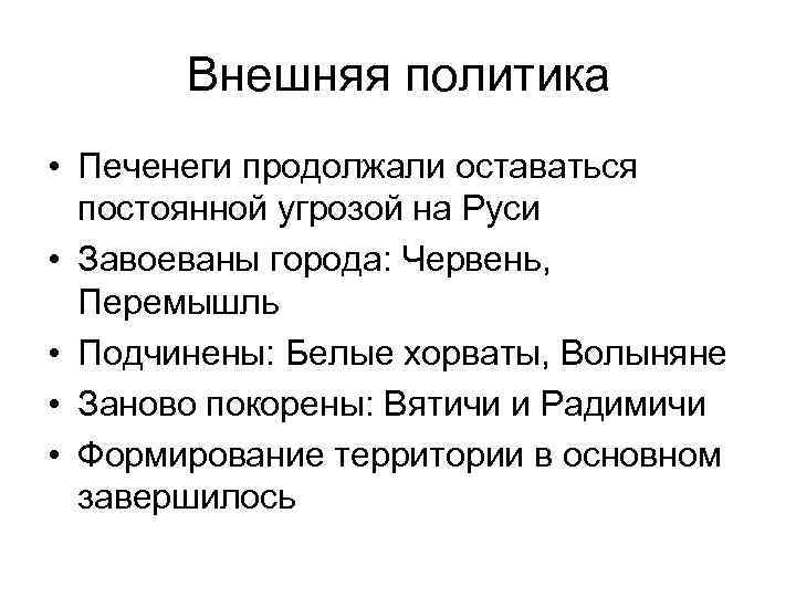 Внешняя политика • Печенеги продолжали оставаться постоянной угрозой на Руси • Завоеваны города: Червень,