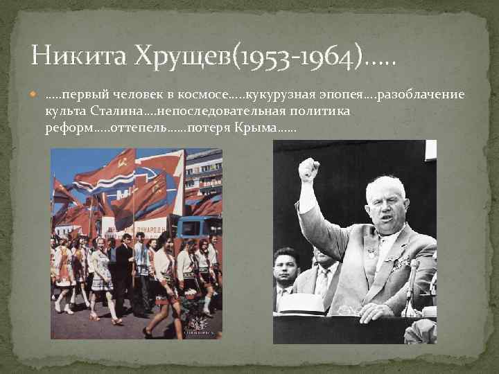 Никита Хрущев(1953 -1964)…. . первый человек в космосе…. . кукурузная эпопея…. разоблачение культа Сталина….