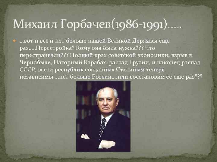 Михаил Горбачев(1986 -1991)…. . …вот и все и нет больше нашей Великой Державы еще