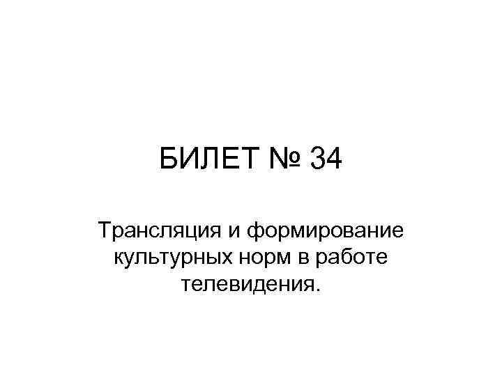 БИЛЕТ № 34 Трансляция и формирование культурных норм в работе телевидения. 