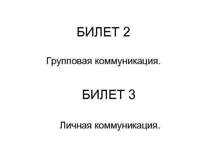 БИЛЕТ 2 Групповая коммуникация. БИЛЕТ 3 Личная коммуникация. 