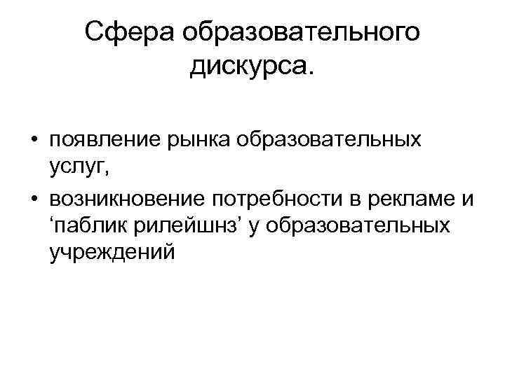 Сфера образовательного дискурса. • появление рынка образовательных услуг, • возникновение потребности в рекламе и