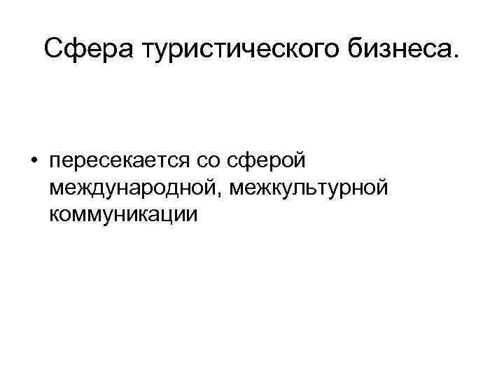 Сфера туристического бизнеса. • пересекается со сферой международной, межкультурной коммуникации 