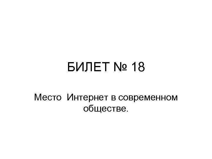 БИЛЕТ № 18 Место Интернет в современном обществе. 