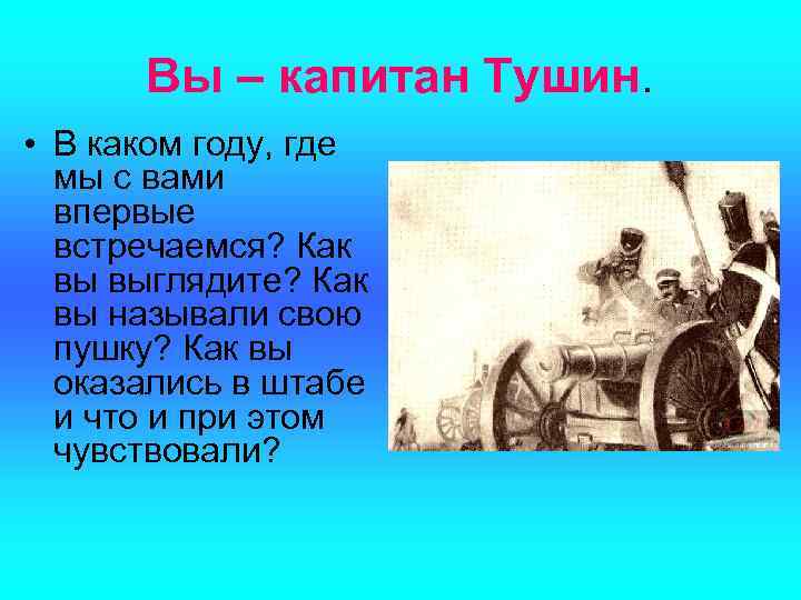 Вы – капитан Тушин. • В каком году, где мы с вами впервые встречаемся?