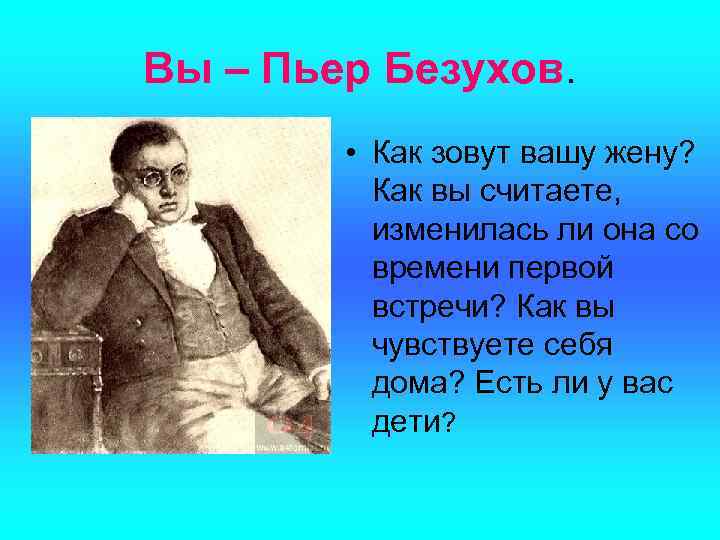 Вы – Пьер Безухов. • Как зовут вашу жену? Как вы считаете, изменилась ли