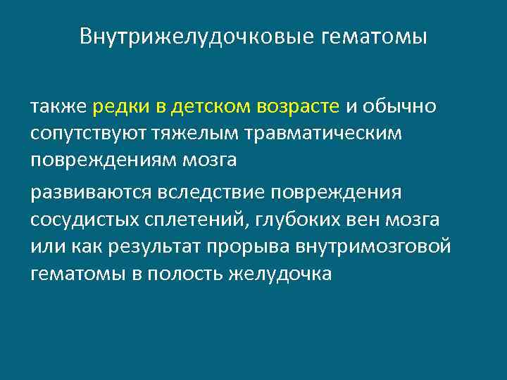 Внутрижелудочковые гематомы также редки в детском возрасте и обычно сопутствуют тяжелым травматическим повреждениям мозга