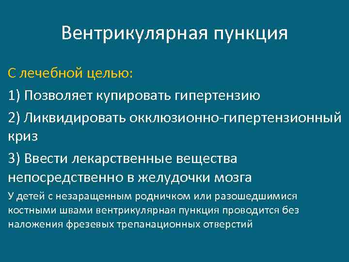 Вентрикулярная пункция С лечебной целью: 1) Позволяет купировать гипертензию 2) Ликвидировать окклюзионно-гипертензионный криз 3)