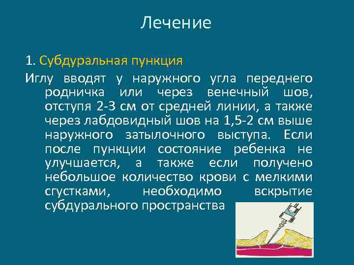 Лечение 1. Субдуральная пункция Иглу вводят у наружного угла переднего родничка или через венечный