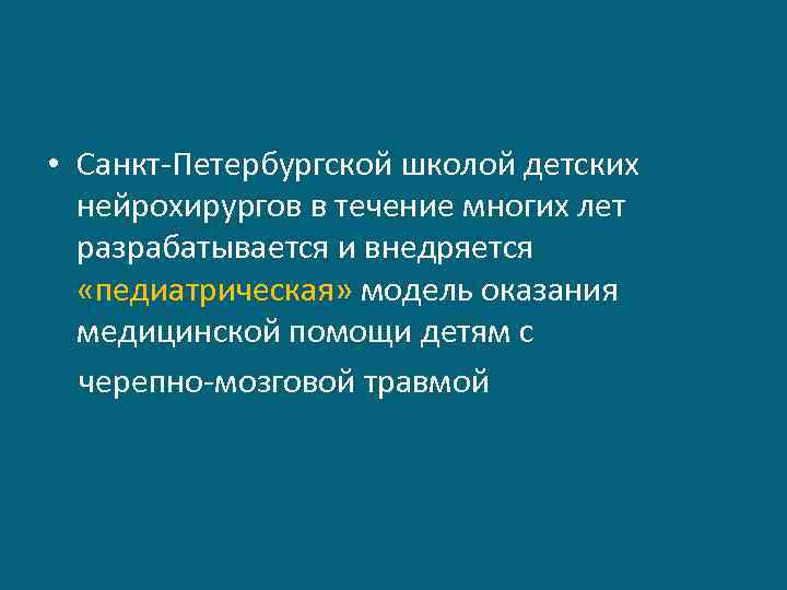  • Санкт-Петербургской школой детских нейрохирургов в течение многих лет разрабатывается и внедряется «педиатрическая»