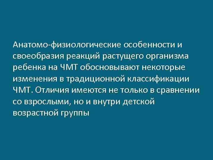Анатомо-физиологические особенности и своеобразия реакций растущего организма ребенка на ЧМТ обосновывают некоторые изменения в