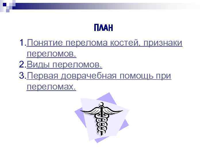 ПЛАН 1. Понятие перелома костей, признаки переломов. 2. Виды переломов. 3. Первая доврачебная помощь