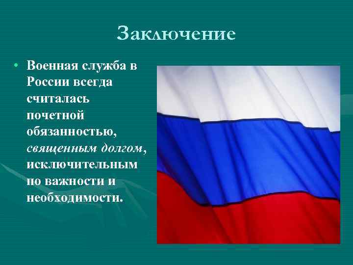 Заключение • Военная служба в России всегда считалась почетной обязанностью, священным долгом, исключительным по