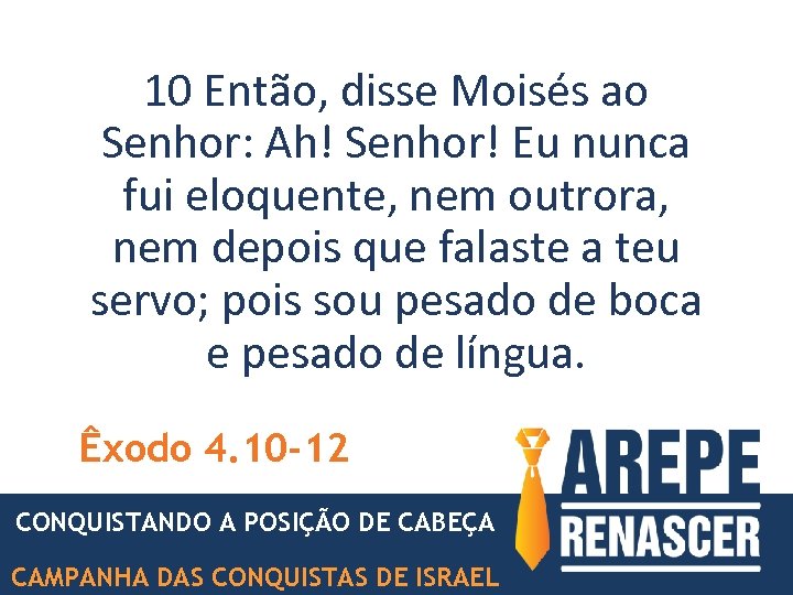 10 Então, disse Moisés ao Senhor: Ah! Senhor! Eu nunca fui eloquente, nem outrora,