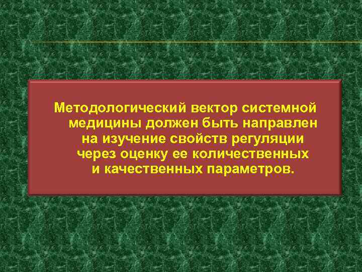 Методологический вектор системной медицины должен быть направлен на изучение свойств регуляции через оценку ее