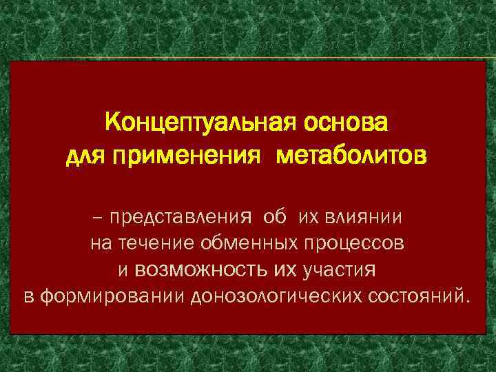 Концептуальная основа для применения метаболитов – представления об их влиянии на течение обменных процессов