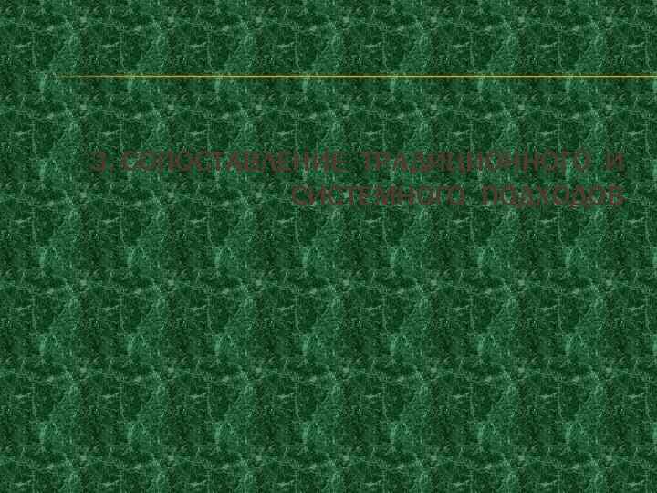 3. СОПОСТАВЛЕНИЕ ТРАДИЦИОННОГО И СИСТЕМНОГО ПОДХОДОВ 