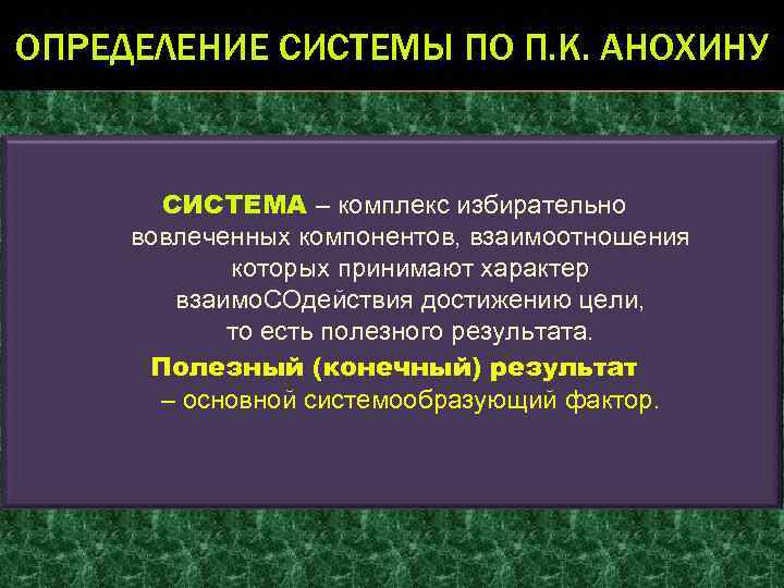 ОПРЕДЕЛЕНИЕ СИСТЕМЫ ПО П. К. АНОХИНУ СИСТЕМА – комплекс избирательно вовлеченных компонентов, взаимоотношения которых