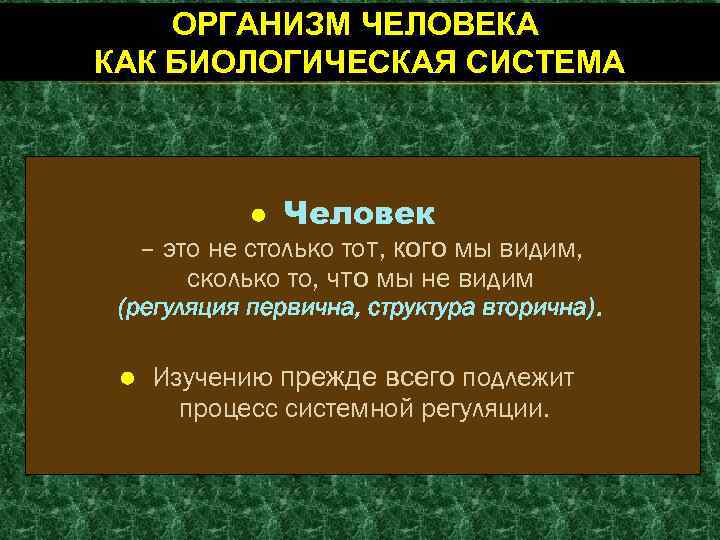 ОРГАНИЗМ ЧЕЛОВЕКА КАК БИОЛОГИЧЕСКАЯ СИСТЕМА ● Человек – это не столько тот, кого мы